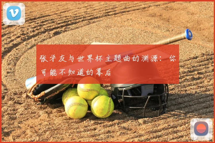 张学友与世界杯主题曲的渊源:你可能不知道的幕后
