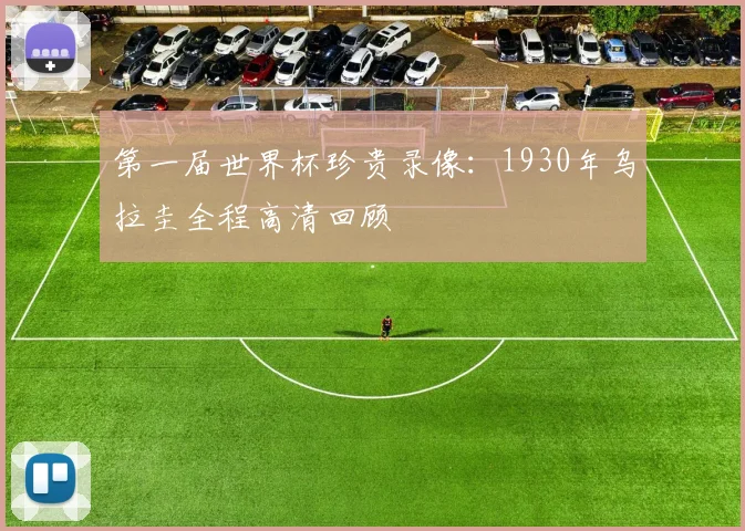 第一届世界杯珍贵录像：1930年乌拉圭全程高清回顾