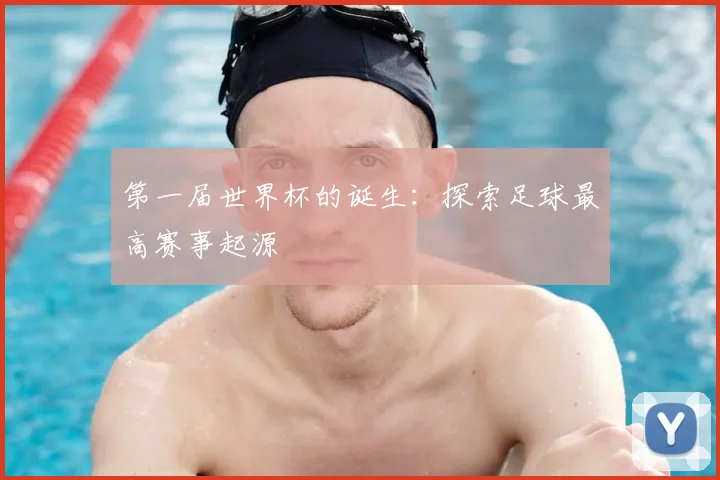 第一届世界杯的诞生：探索足球最高赛事起源