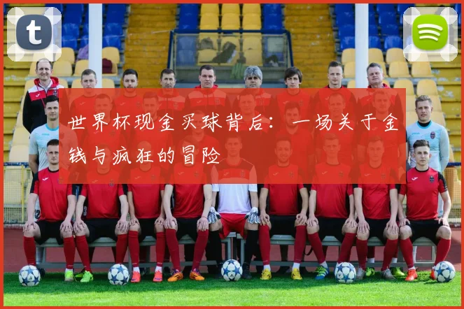 世界杯现金买球背后：一场关于金钱与疯狂的冒险