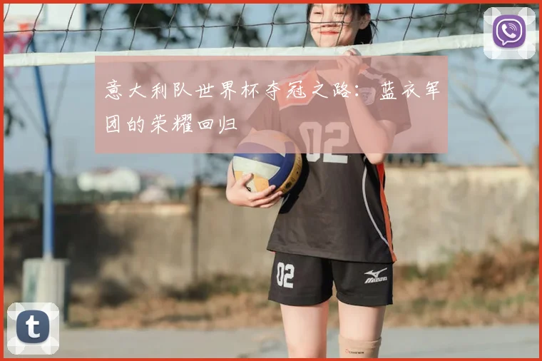 意大利队世界杯夺冠之路：蓝衣军团的荣耀回归